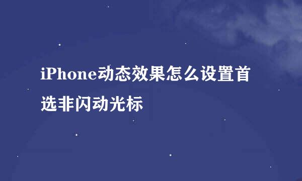 iPhone动态效果怎么设置首选非闪动光标