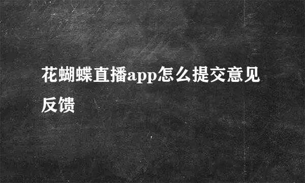 花蝴蝶直播app怎么提交意见反馈