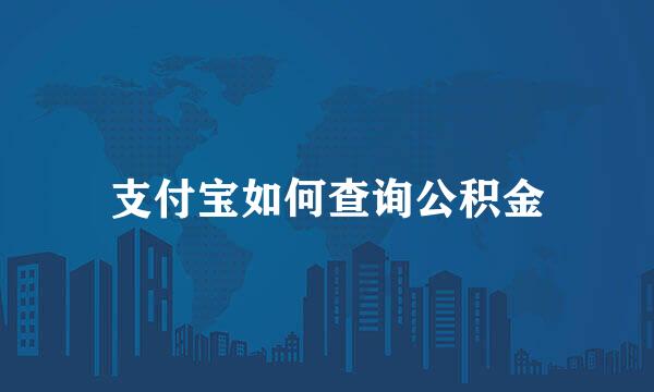支付宝如何查询公积金