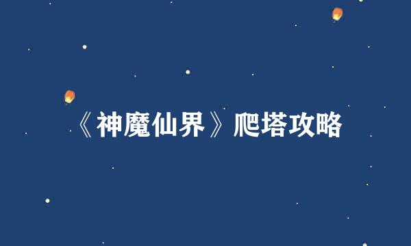 《神魔仙界》爬塔攻略