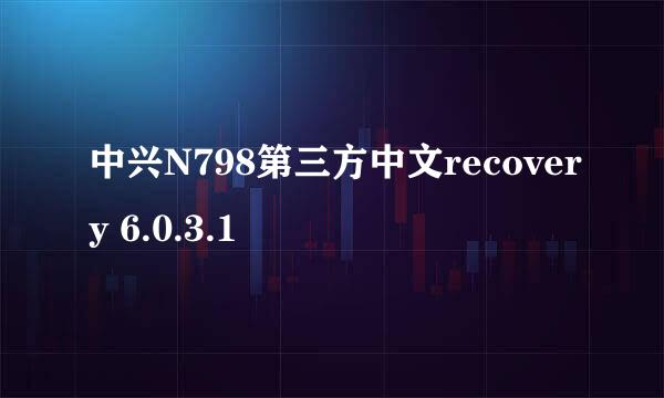中兴N798第三方中文recovery 6.0.3.1