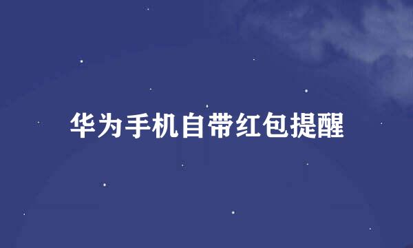 华为手机自带红包提醒