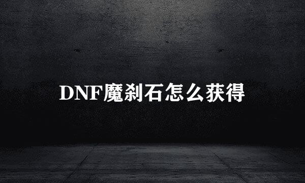 DNF魔刹石怎么获得