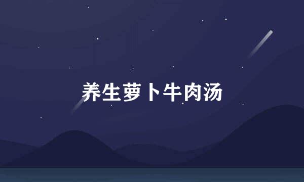 养生萝卜牛肉汤