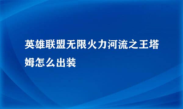 英雄联盟无限火力河流之王塔姆怎么出装