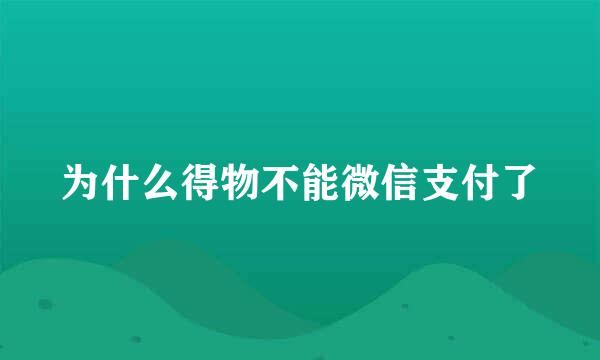 为什么得物不能微信支付了