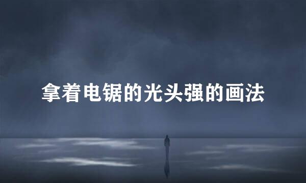 拿着电锯的光头强的画法