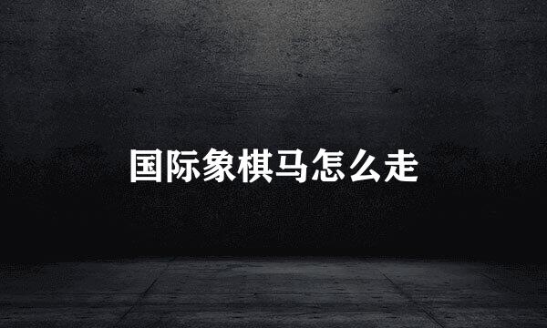 国际象棋马怎么走