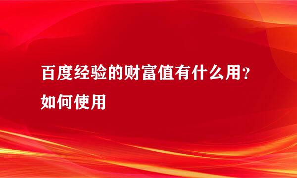 百度经验的财富值有什么用？如何使用
