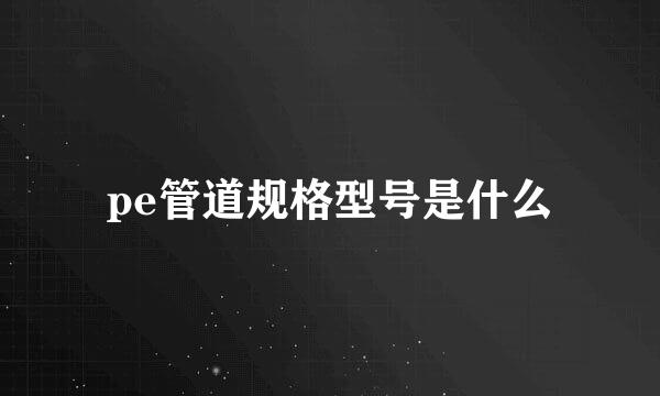 pe管道规格型号是什么