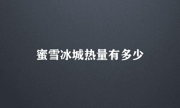蜜雪冰城热量有多少