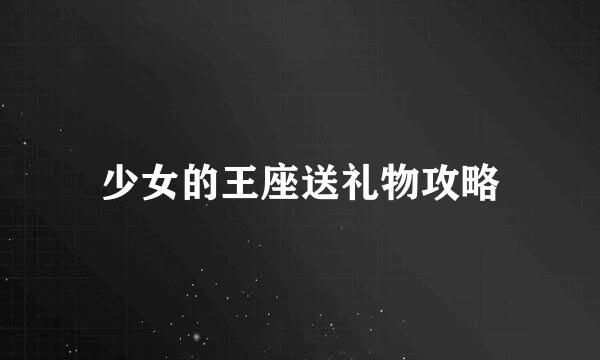 少女的王座送礼物攻略