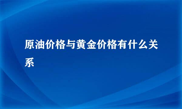 原油价格与黄金价格有什么关系
