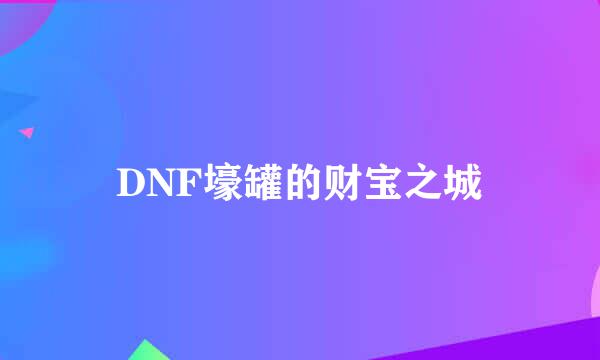 DNF壕罐的财宝之城