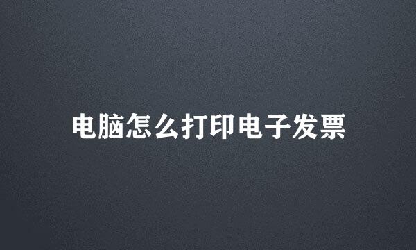 电脑怎么打印电子发票