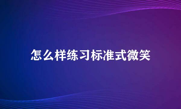 怎么样练习标准式微笑