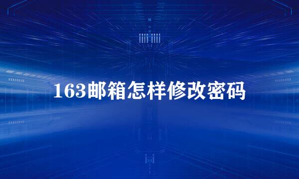 163邮箱怎样修改密码