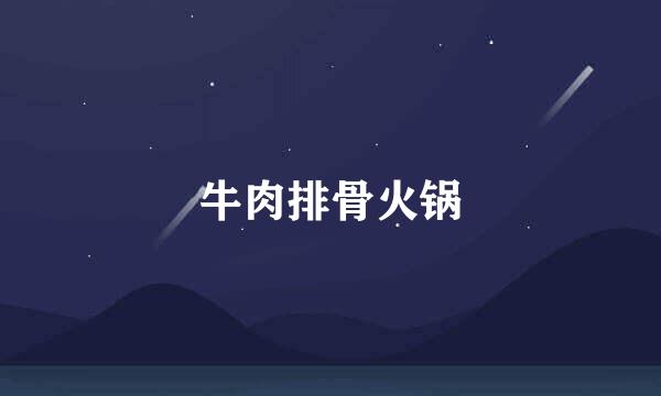 牛肉排骨火锅
