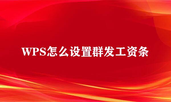 WPS怎么设置群发工资条