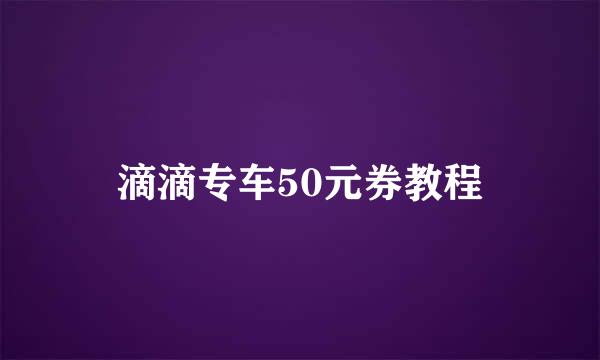 滴滴专车50元券教程