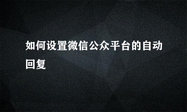 如何设置微信公众平台的自动回复