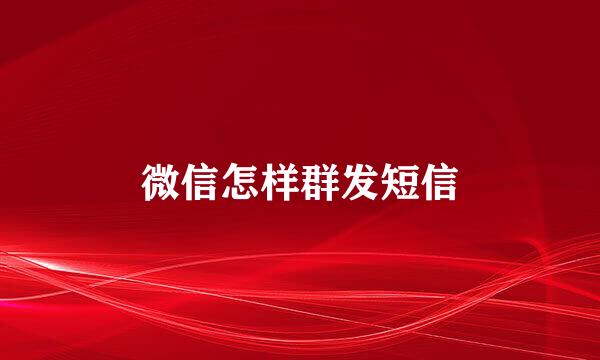 微信怎样群发短信