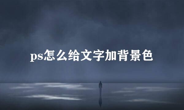 ps怎么给文字加背景色