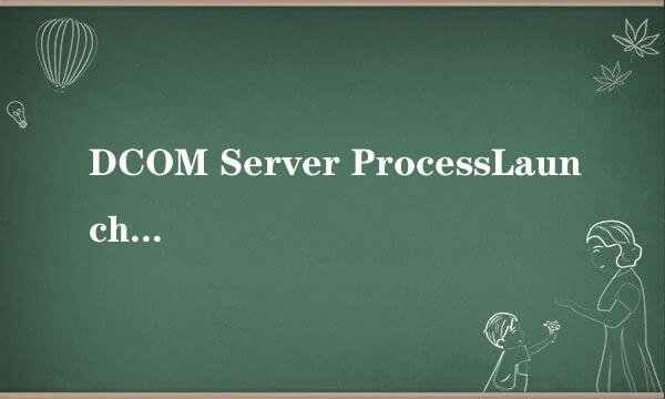 DCOM Server ProcessLauncher 错误1053解决方法