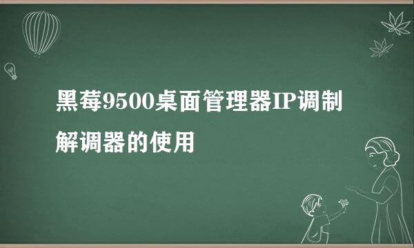 黑莓9500桌面管理器IP调制解调器的使用