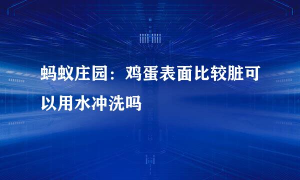 蚂蚁庄园：鸡蛋表面比较脏可以用水冲洗吗