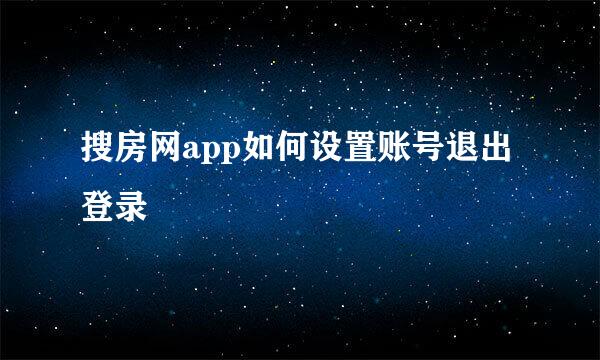 搜房网app如何设置账号退出登录