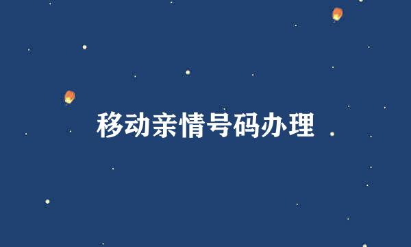 移动亲情号码办理