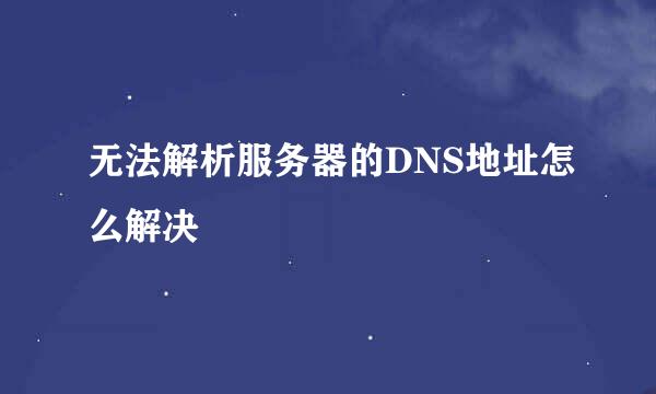 无法解析服务器的DNS地址怎么解决