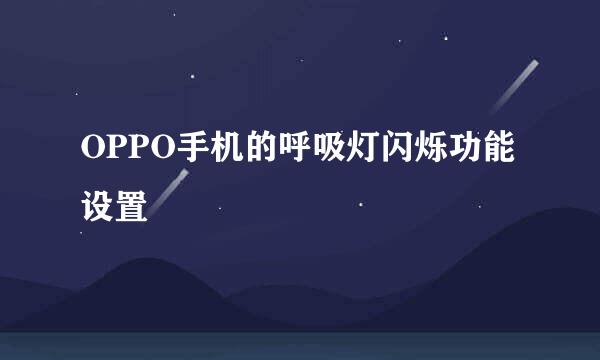 OPPO手机的呼吸灯闪烁功能设置