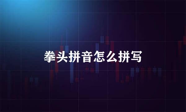 拳头拼音怎么拼写