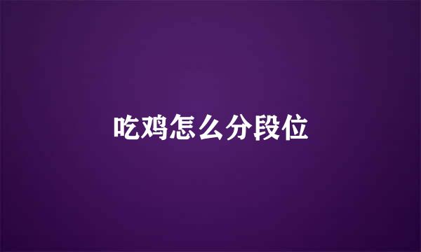 吃鸡怎么分段位