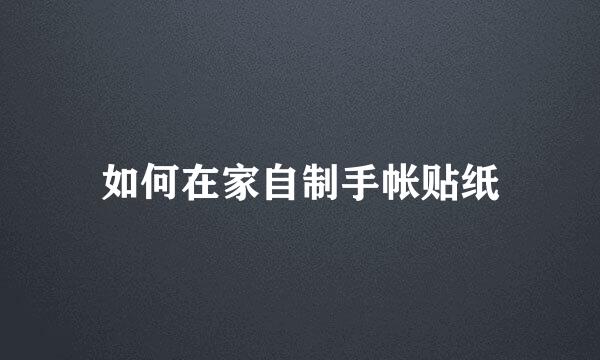 如何在家自制手帐贴纸