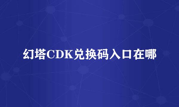 幻塔CDK兑换码入口在哪