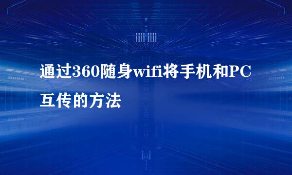通过360随身wifi将手机和PC互传的方法