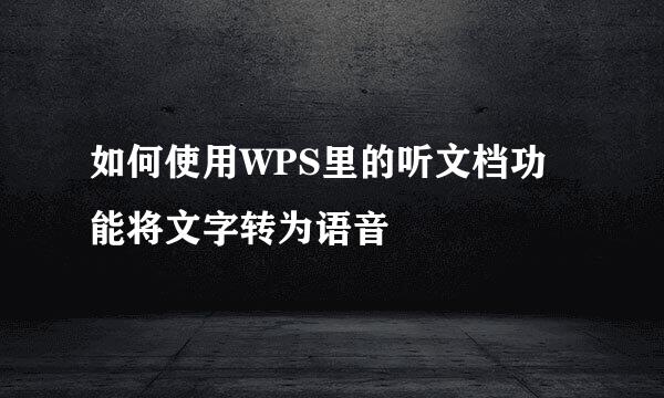 如何使用WPS里的听文档功能将文字转为语音