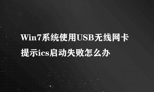 Win7系统使用USB无线网卡提示ics启动失败怎么办