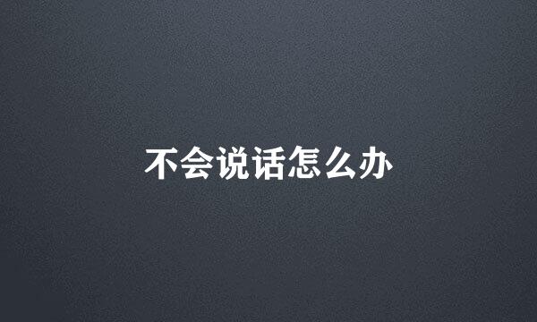 不会说话怎么办