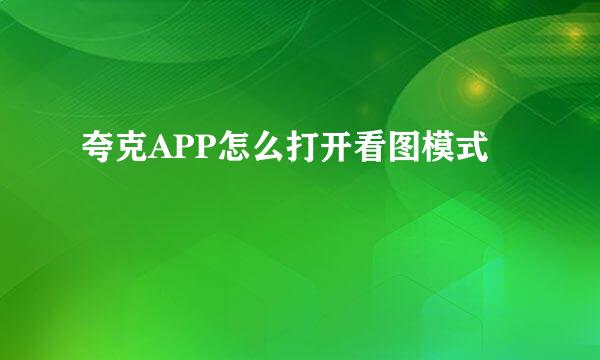 夸克APP怎么打开看图模式