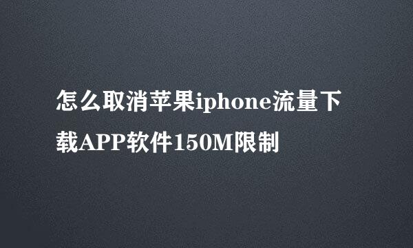 怎么取消苹果iphone流量下载APP软件150M限制