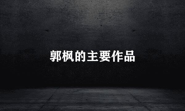 郭枫的主要作品