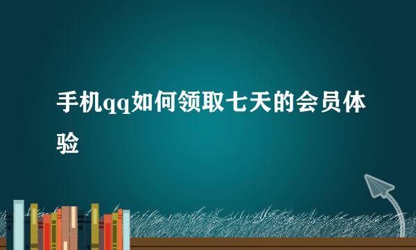 手机qq如何领取七天的会员体验