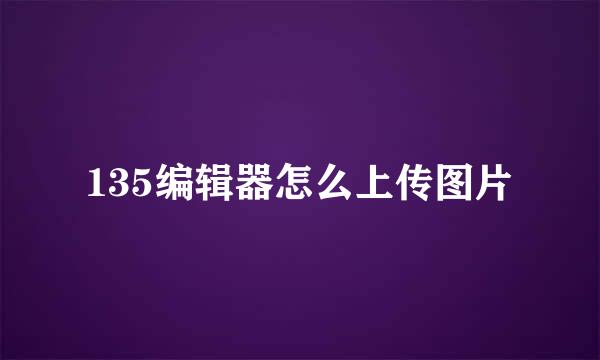135编辑器怎么上传图片
