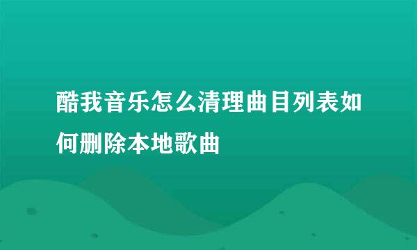酷我音乐怎么清理曲目列表如何删除本地歌曲