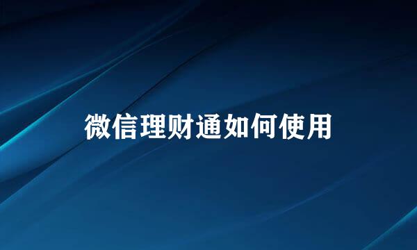 微信理财通如何使用