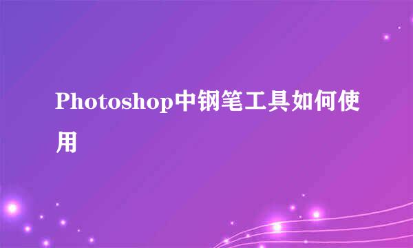 Photoshop中钢笔工具如何使用
